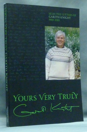 Item #56668 Yours Very Truly. Selected Letters of Gareth Knight, 1969 - 2010. Gareth KNIGHT
