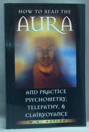 Item #56710 How to Read the Aura, Practice Psychometry, Telepathy and Clairvoyance. W. E. BUTLER