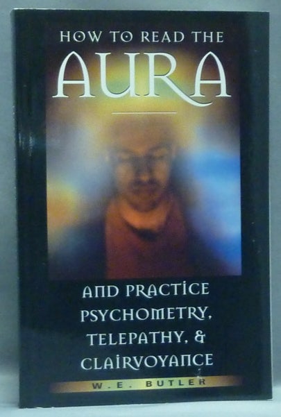 Item #56710 How to Read the Aura, Practice Psychometry, Telepathy and Clairvoyance. W. E. BUTLER.