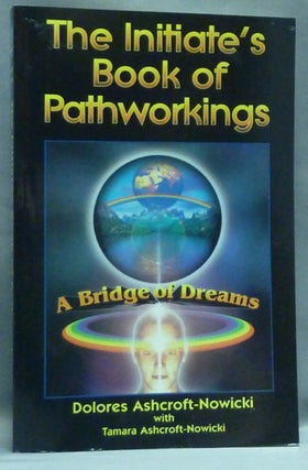Item #56723 The Initiate's Book of Pathworkings. A Bridge of Dreams. Dolores ASHCROFT-NOWICKI,...