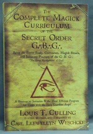 Item #56728 The Complete Magick Curriculum of the Secret Order G.:.B.:.G.:. Being the Entire...