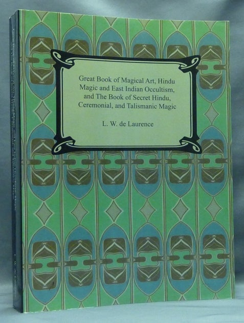 Item #56736 The Great Book of Magical Art, Hindu Magic And East Indian Occultism and The Book of Secret Hindu, Ceremonial, And Talismanic Magic. L. W. DE LAURENCE.