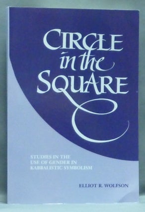 Item #56752 Circle in the Square. Studies in the Use of Gender in Kabbalistic Symbolism. Elliot...