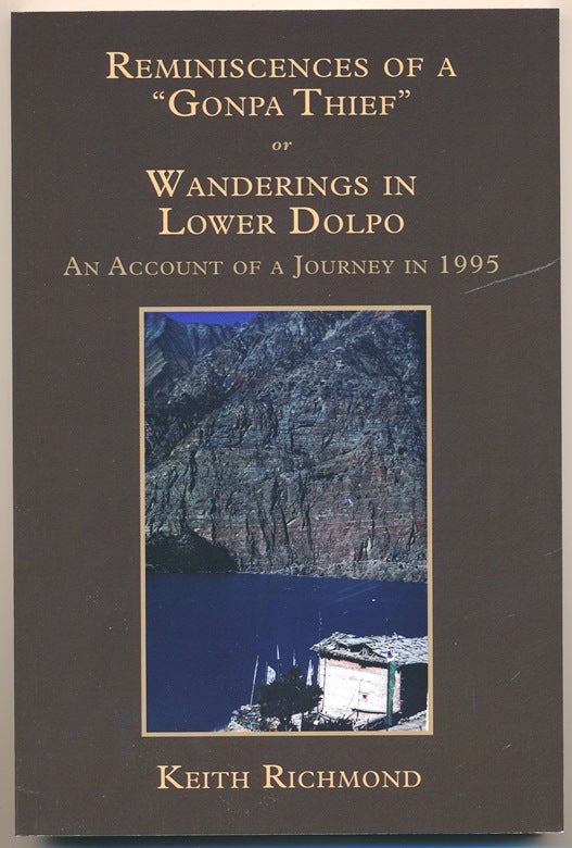 Item #56886 Reminiscences of a "Gonpa Thief" or Wanderings in Lower Dolpo. An Account of a Journey in 1995; With an Appendix: The Reluctantly-Rising Corpses of Dolpo: Ro-Langs and the Oral Tradition of the Tibetan Bon-pos. Keith RICHMOND.