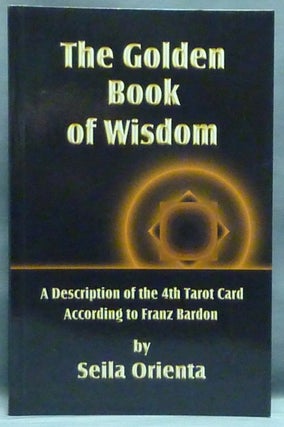 Item #57183 The Golden Book of Wisdom. A Description of the 4th Tarot Card According to Franz...