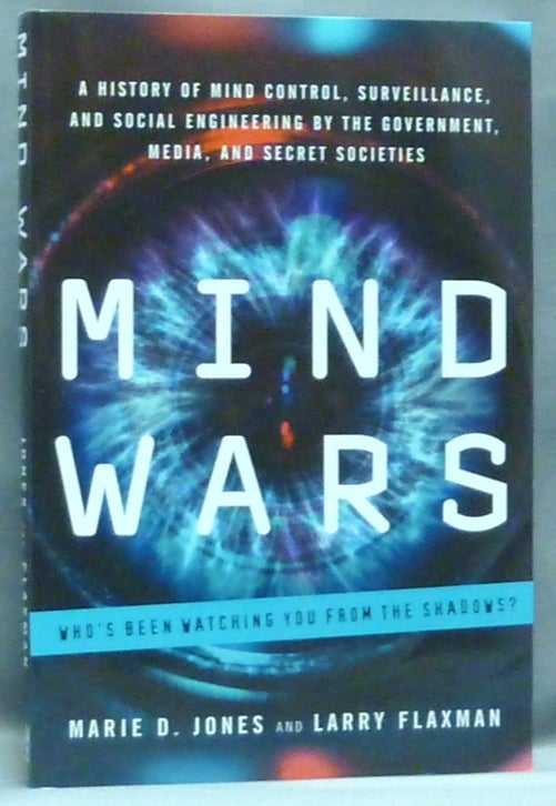 Item #57187 Mind Wars: A History of Mind Control, Surveillance, and Social Engineering by the Government, Media, and Secret Societies. Marie D. JONES, Larry Flaxman.