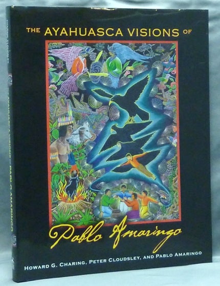 Item #57350 The Ayahuasca Visions of Pablo Amaringo. Shamanism, Howard G. CHARING, Peter Cloudsley, Pablo Amaringo.