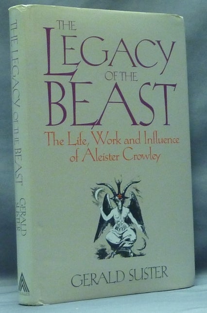 Item #57376 The Legacy of the Beast. The Life, Work, and Influence of Aleister Crowley. Gerald SUSTER, Signed, Aleister Crowley: related works.