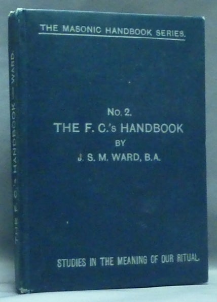 Item #57401 The F. C.'s Handbook, No. 2, Studies in the Meaning of Our Ritual. ( The Masonic Handbook Series ). Freemasonry, J. S. M. WARD, John Sebastian Marlow.