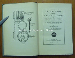Crystal Vision Through Crystal Gazing; Or the Crystal as a Stepping-stone to clear vision. A Practical Treatise on the Real Value of Crystal-Gazing