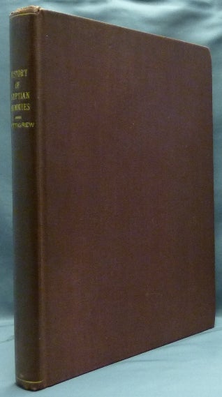 Item #57559 A History of Egyptian Mummies; And An Account of the Worship And Embalming of The Sacred Animals By the Egyptians; With Remarks on The Funeral Ceremonies of Different Nations, And Observations on The Mummies of The Canary Islands, of The Ancient Peruvians, Burma Priests &c. Thomas Joseph PETTIGREW.