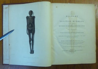A History of Egyptian Mummies; And An Account of the Worship And Embalming of The Sacred Animals By the Egyptians; With Remarks on The Funeral Ceremonies of Different Nations, And Observations on The Mummies of The Canary Islands, of The Ancient Peruvians, Burma Priests &c.
