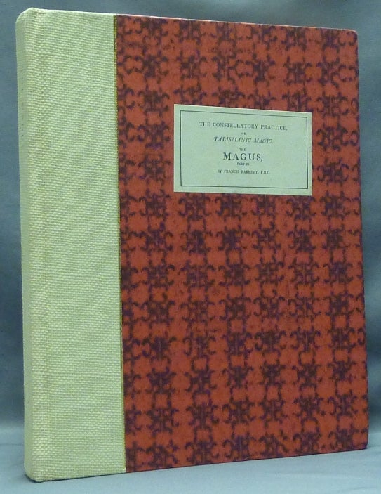 Item #57586 The Magus, or Celestial Intelligencer, Part 3 [ III ]. containing the Constellatory Practice or Talismanic Magic; The Rare Text Library. Francis BARRETT.
