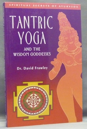 Item #57639 Tantric Yoga and the Wisdom Goddesses [ Spiritual Secrets of Ayurveda ]. Dr. David...