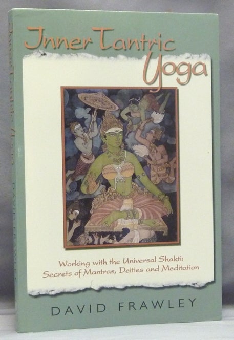 Item #57640 Inner Tantric Yoga. Working with the Universal Shakti: Secrets of Mantras, Deities, and Meditation. Dr. David FRAWLEY, Pandit Vamadema Shastri, Foreword Linda Johnsen.