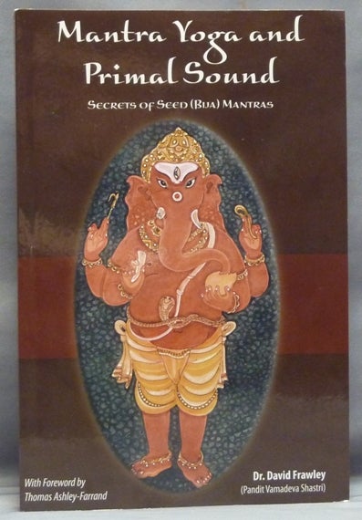 Item #57641 Mantra Yoga and Primal Sound. Secrets of Seed (Bija) Mantras. Dr. David FRAWLEY, Pandit Vamadema Shastri, Foreword Thomas Ashley-Farrand.