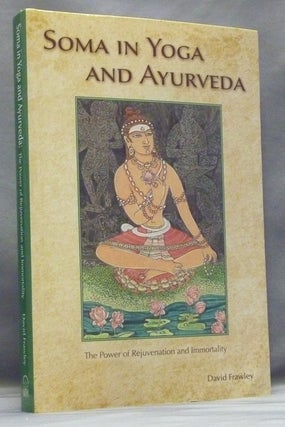 Item #57643 Soma in Yoga and Ayurveda. The Power of Rejuvenation and Immortality. Dr. David...