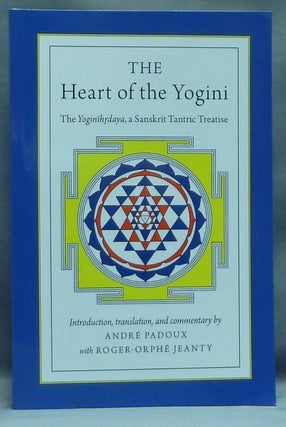 Item #57667 The Heart of the Yogini. The Yoginihrdaya, a Sanskrit Tantric Treatise. André...