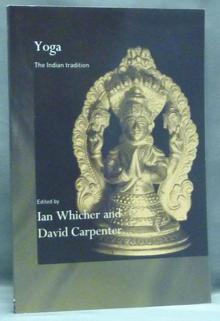 Item #57682 Yoga: The Indian Tradition. Ian WHICHER, David Carpenter.