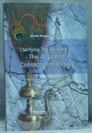 Item #57695 Clarifying the Meaning of the Arga and Consecration Rituals. Translated and, Yael Bentor