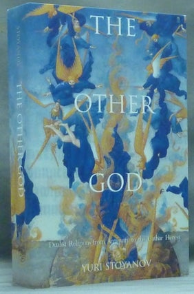 Item #58126 The Other God. Dualist Religions from Antiquity to the Cathar Heresy. Yuri STOYANOV