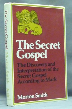 Item #58150 The Secret Gospel. The Discovery and Interpretation of the Secret Gospel According to...