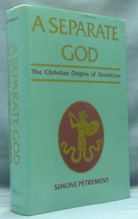 Item #58153 A Separate God. The Christian Origins of Gnosticism. Simone PÉTREMENT, Carol...