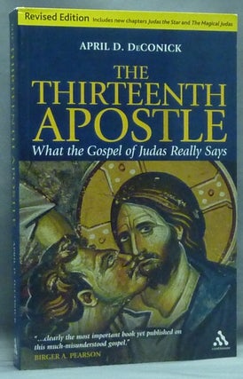 Item #58175 The Thirteenth Apostle. What the Gospel of Judas Really Says. April D. DE CONICK