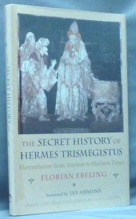 Item #58251 The Secret History of Hermes Trismegistus, Hermeticism from Ancient to Modern Times....