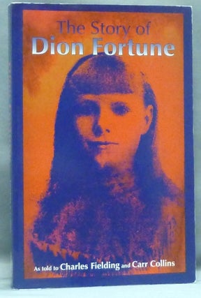 Item #58256 The Story of Dion Fortune. Dion FORTUNE, Charles Fielding, Carr Collins