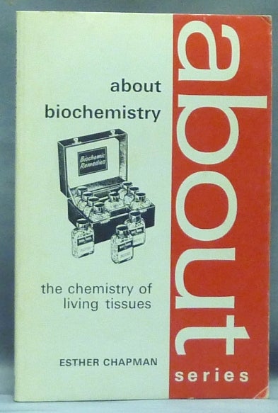 Item #58315 About Biochemistry. The Chemistry of Living Tissues [ About series ]. Esther CHAPMAN.
