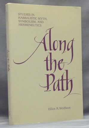 Item #58356 Along the Path. Studies in Kabbalistic Myth, Symbolism, and Hermeneutics. Elliot R....
