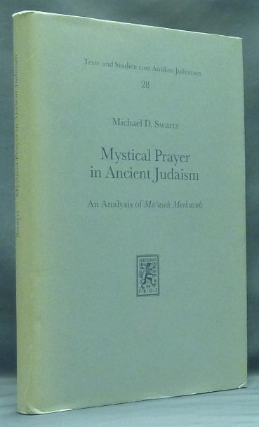 Item #58381 Mystical Prayer in Ancient Judaism: An Analysis of Ma'aseh Merkavah; ( Texte und Studien zum Antiken Judentum, Book 28 ). Michael D. SWARTZ.