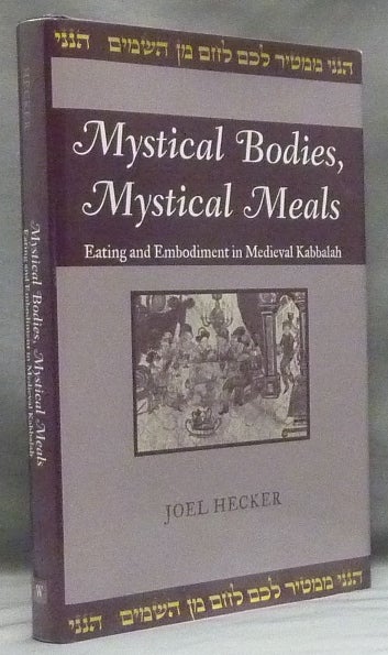 Item #58382 Mystical Bodies, Mystical Meals: Eating and Embodiment in Medieval Kabbalah; (Raphael Patai Series in Jewish Folklore and Anthropology). Joel HECKER.