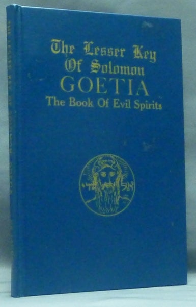 Item #58397 The Lesser Key of Solomon Goetia The Book of Evil Spirits; Contains 200 diagrams and seals for invocation and convocation of spirits. Necromancy, witchcraft and black art. S. L. MacGregor Mathers Aleister Crowley, L. W. De Laurence, published and plagiarist.