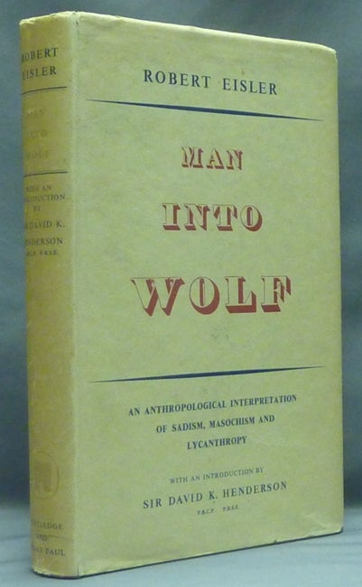 Item #58418 Man into Wolf. An Anthropological Interpretation of Sadism, Masochism, and Lycanthropy; A Lecture delivered at a meeting of the Royal Society of Medicine. PSYCHOLOGY, Robert EISLER, Sir David K. Henderson.