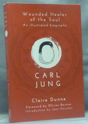Item #58447 Carl Jung: Wounded Healer of the Soul. An Illustrated Biography. Carl G. JUNG, Jean...