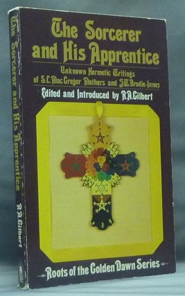 Item #58620 The Sorcerer and His Apprentice. Unknown Hermetic Writings of S.L. MacGregor Mathers...