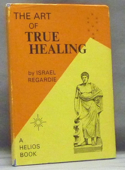 Item #58704 The Art of True Healing; A Treatise on the Mechanism of Prayer, and the Operation of the Law of Attraction in Nature. Israel REGARDIE.