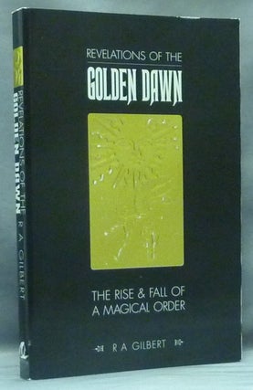 Item #58708 Revelations of the Golden Dawn. The Rise and Fall of a Magical Order. R. A. GILBERT