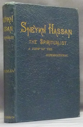 Item #58757 Sheykh Hassan: The Spiritualist. A View of the Supernatural. S. A. HILLAM, Arthur...