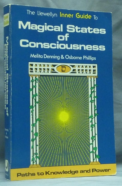 Item #58799 [The Llewellyn Inner Guide to] Magical States of Consciousness; (Paths to Knowledge and Power series). Melita DENNING, Osborne Phillips.