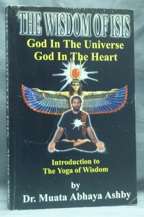 Item #58806 The Wisdom of Isis [ Aset ]. God in the Universe, God in the Heart; (Introduction to...