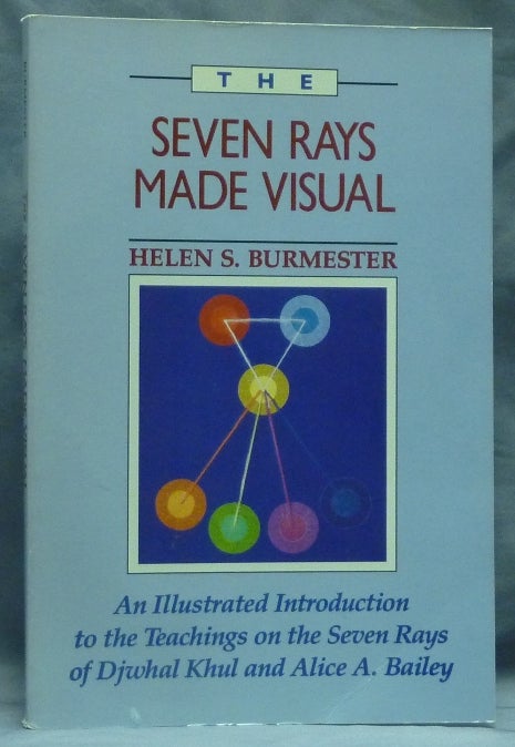 Item #58830 The Seven Rays Made Visual. An Illustrated Introduction to the Teachings on the Seven Rays of Djwhal Khul and Alice A. Bailey. Alice A. BAILEY, Helen S. BURMESTER, Alice A. Bailey: related works.