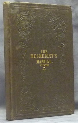 Item #58841 The Mesmerist's Manual of Phenomena and Practice with Directions for Applying...