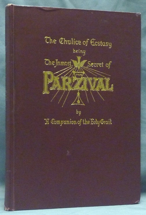Item #58915 The Chalice of Ecstasy. Being a Magical and Qabalistic Intrepretation of the Drama of Parzival by a Companion of the Holy Grail. Frater ACHAD, Charles Stansfeld Jones.