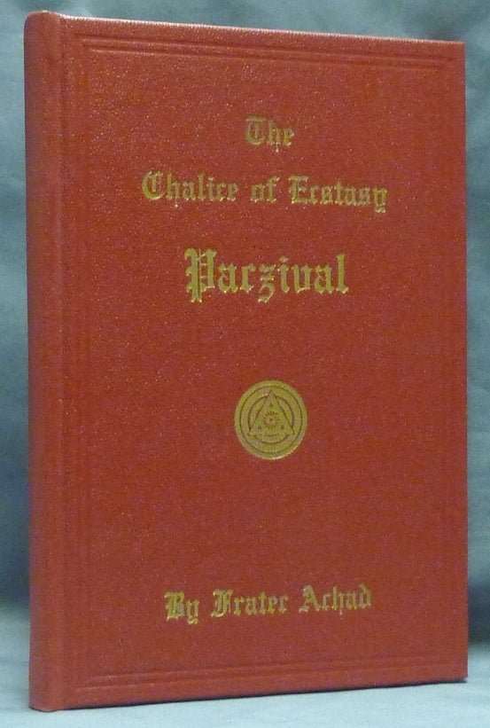 Item #58916 The Chalice of Ecstasy. Being a Magical and Qabalistic Intrepretation of the Drama of Parzival by a Companion of the Holy Grail. Frater ACHAD, Charles Stansfeld Jones.