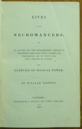 Lives of the Necromancers. or, an Account of the Most Eminent Persons in Successive Ages, who have Claimed for Themselves, Or to Whom has Been Imputed by Others, the Exercise of Magical Power.