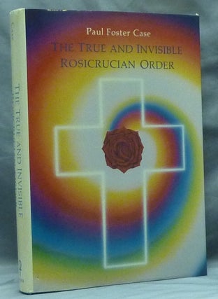 Item #59124 The True and Invisible Rosicrucian Order. Paul Foster CASE