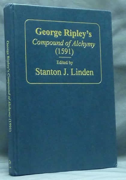 Item #59128 George Ripley's Compound of Alchymy (1591) [The Compound Of Alchymy]. George RIPLEY, Stanton J. Linden.